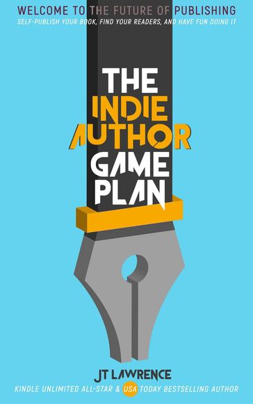 The Indie Author Game Plan: Self-Publish Your Book, Find Your Readers, and Have Fun Doing It - JT Lawrence