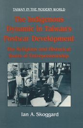 The Indigenous Dynamic in Taiwan s Postwar Development: Religious and Historical Roots of Entrepreneurship