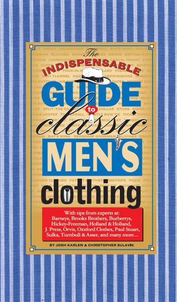 The Indispensable Guide to Classic Men's Clothing - Chris Sulavic - Joshua Karlen