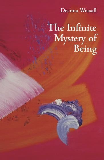 The Infinite Mystery of Being - Decima Wraxall