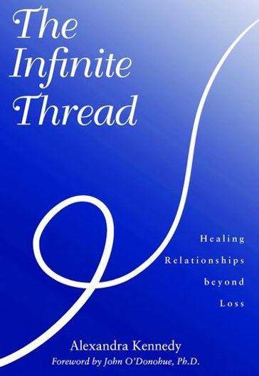The Infinite Thread : Healing Relationships Beyond Loss - Alexandra Kennedy