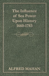 The Influence of Sea Power Upon History, 1660-1783