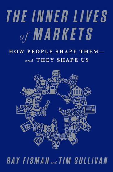 The Inner Lives of Markets - Ray Fisman - Tim Sullivan