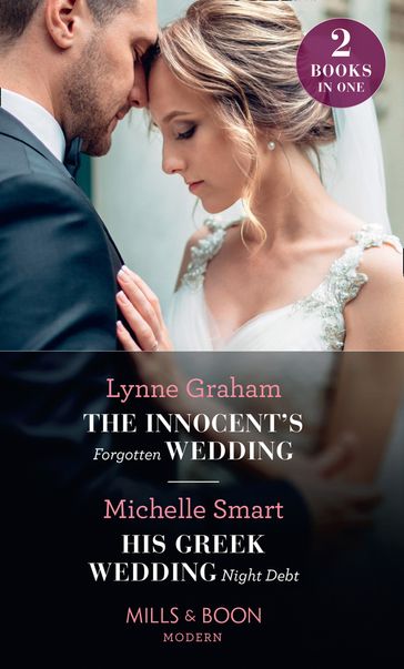 The Innocent's Forgotten Wedding / His Greek Wedding Night Debt: The Innocent's Forgotten Wedding / His Greek Wedding Night Debt (Mills & Boon Modern) - Lynne Graham - Michelle Smart