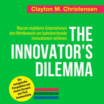 The Innovator's Dilemma. Warum etablierte Unternehmen den Wettbewerb um bahnbrechende Innovationen verlieren - Clayton M. Christensen