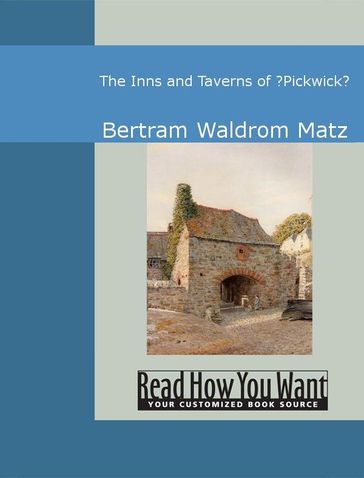 The Inns And Taverns Of Pickwick - Bertram Waldrom Matz