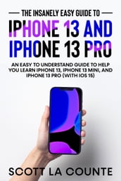 The Insanely Easy Guide to iPhone 13 and iPhone 13 Pro