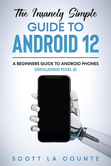 The Insanely Easy Guide to Android 12: A Beginners Guide to Android Phones (Including Pixel 6) - Scott La Counte