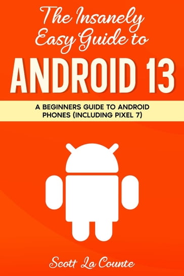 The Insanely Easy Guide to Android 13: A Beginners Guide to Android Phones (Including Pixel 7) - Scott La Counte