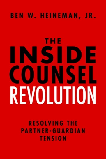 The Inside Counsel Revolution - Ben W . Heineman