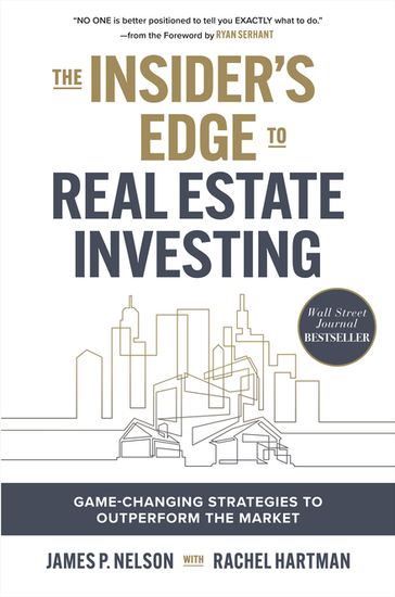 The Insider's Edge to Real Estate Investing: Game-Changing Strategies to Outperform the Market - James Nelson