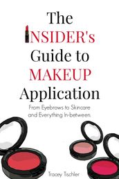 The Insider s Guide To Makeup Application: From Eyebrows to Skincare and Everything In-Between