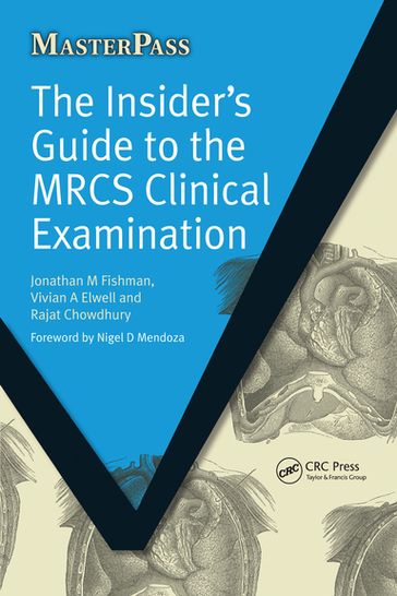 The Insider's Guide to the MRCS Clinical Examination - Jonathan Fishman - Vivian Elwell - Rajat Chowdhury