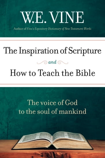 The Inspiration of Scripture and How To Teach the Bible - W.E. Vine
