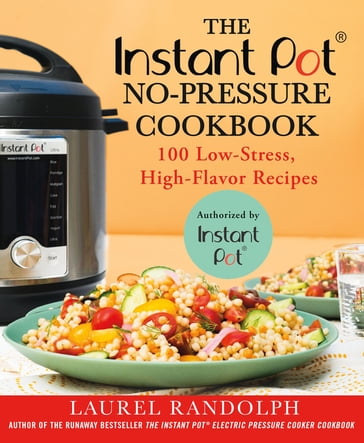 The Instant Pot ® No-Pressure Cookbook - Laurel Randolph