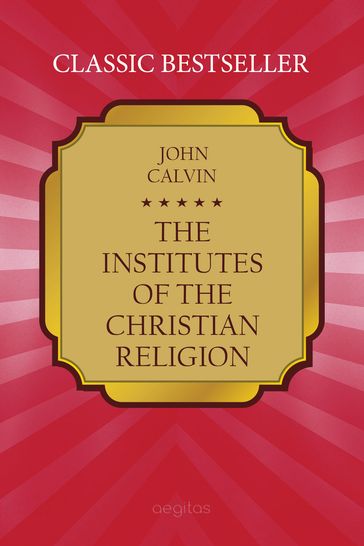 The Institutes of the Christian Religion - John Calvin