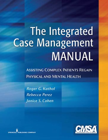 The Integrated Case Management Manual - MD Roger G. Kathol - PhD   CPsych Janice Cohen