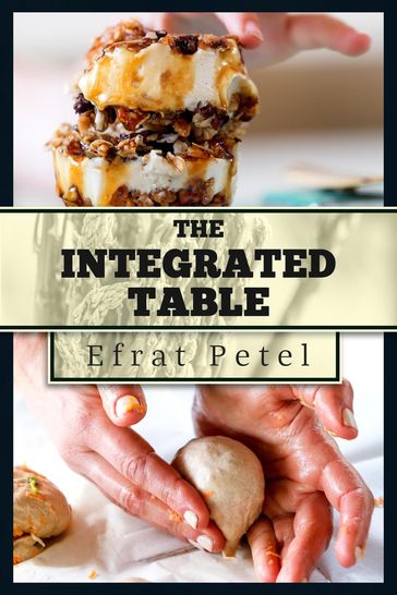 The Integrated Table: Nutritious Recipes for Diversified Eating - Efrat Petel - Ofrit Barnea - Shirly Ben David