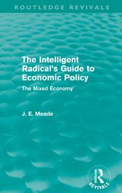 The Intelligent Radical s Guide to Economic Policy (Routledge Revivals)