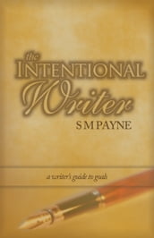 The Intentional Writer: a writer s guide to goals