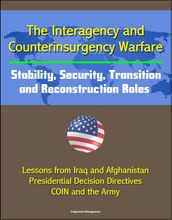 The Interagency and Counterinsurgency Warfare: Stability, Security, Transition, and Reconstruction Roles - Lessons from Iraq and Afghanistan, Presidential Decision Directives, COIN and the Army
