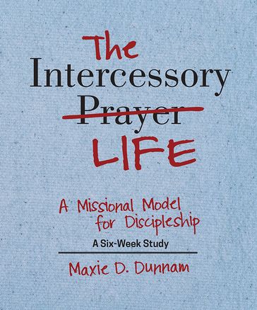 The Intercessory Life: A Missional Model for Discipleship - Maxie D. Dunnam