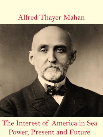 The Interest of America in Sea Power, Present and Future - Alfred Thayer Mahan