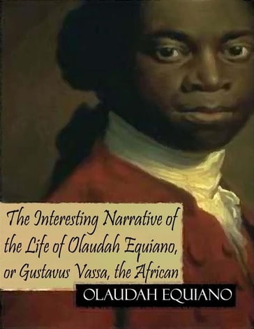 The Interesting Narrative of the Life of Olaudah Equiano, or Gustavus Vassa, the African - Olaudah Equiano