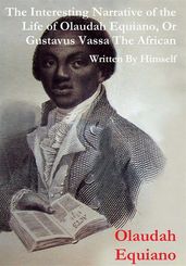 The Interesting Narrative of the Life of Olaudah Equiano, Or Gustavus Vassa, The African Written By Himself