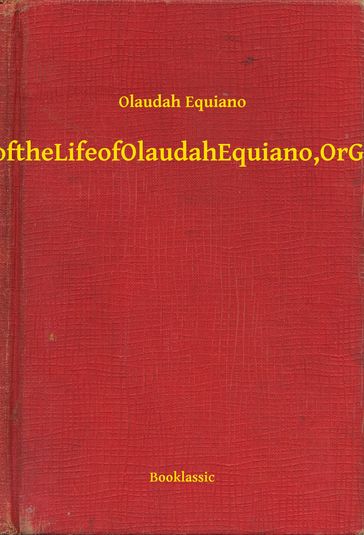 The Interesting Narrative of the Life of Olaudah Equiano, Or Gustavus Vassa, The African - Olaudah Equiano