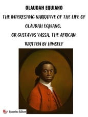 The Interesting Narrative of the Life of Olaudah Equiano, Or Gustavus Vassa, The African Written By Himself