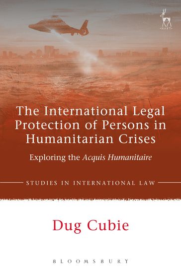 The International Legal Protection of Persons in Humanitarian Crises - Dr Dug Cubie