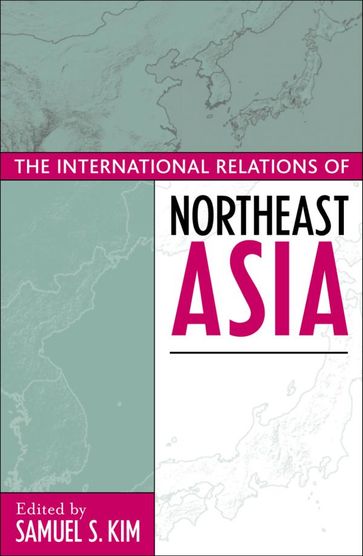 The International Relations of Northeast Asia - Alastair Iain Johnston - C S. Eliot Kang - Chung-in Moon - Gilbert Rozman - Kent E. Calder - Lowell Dittmer - Lynn T. White III - Taehwan Kim - Thomas Berger - Thomas G. Moore - William W. Grimes