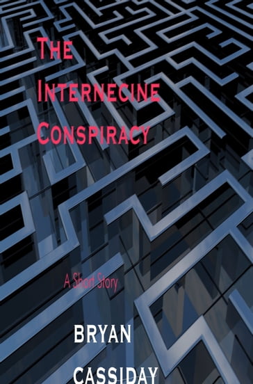 The Internecine Conspiracy: a Short Story - Bryan Cassiday