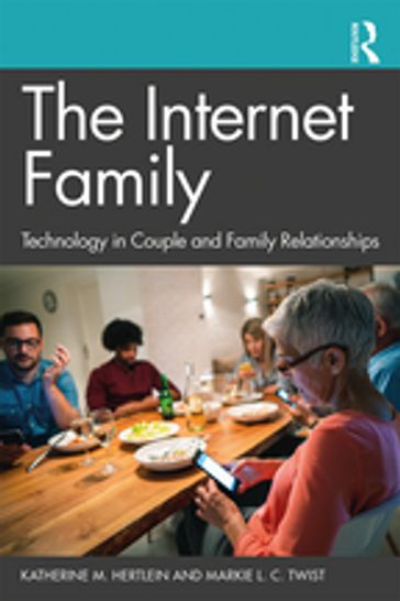 The Internet Family: Technology in Couple and Family Relationships - Katherine M. Hertlein - Markie L. C. Twist