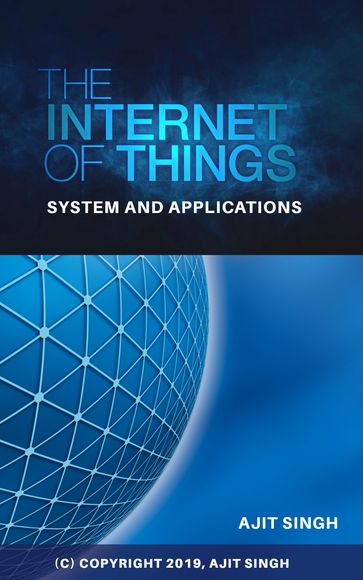 The Internet of Things: System and Applications - Ajit Singh