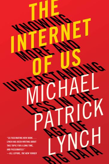 The Internet of Us: Knowing More and Understanding Less in the Age of Big Data - Michael P. Lynch