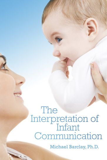 The Interpretation of Infant Communication - Michael Barclay Ph.D.