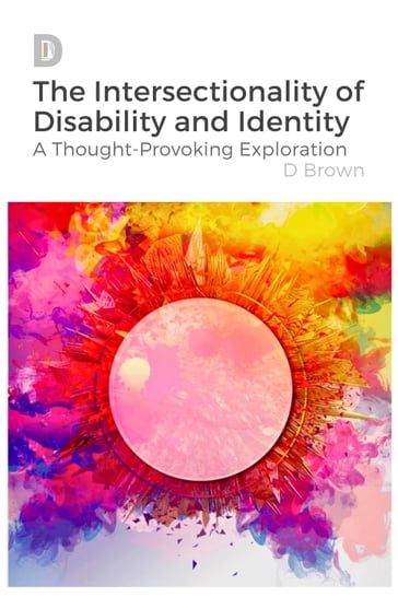 The Intersectionality of Disability and Identity: A Thought-Provoking Exploration - D Brown