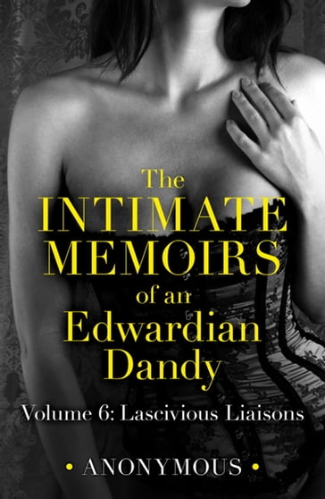 The Intimate Memoirs of an Edwardian Dandy: Volume 6 - Anonymous Anonymous