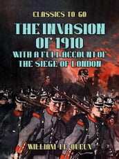 The Invasion of 1910, with a full Account of the Siege of London