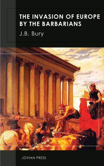 The Invasion of Europe by the Barbarians - J. B. Bury