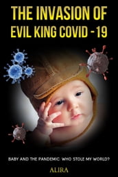 The Invasion of Evil King COVID-19: Baby and the Pandemic: Who Stole My World?