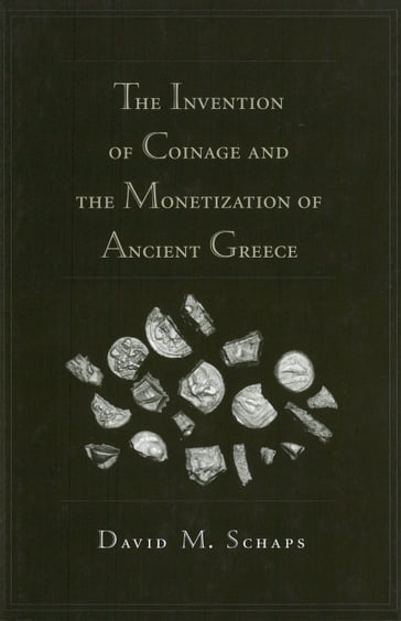 The Invention of Coinage and the Monetization of Ancient Greece - David Schaps