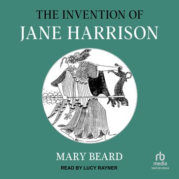 The Invention of Jane Harrison - Mary Beard
