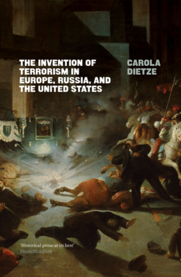 The Invention of Terrorism in Europe, Russia, and the United States - Carola Dietze