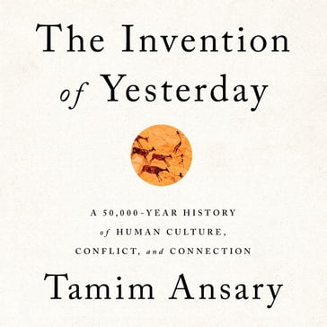 The Invention of Yesterday - Tamim Ansary
