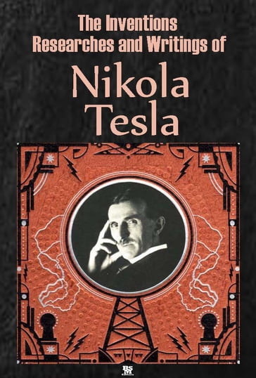 The Inventions, Researches and Writings of Nikola Tesla (Ilustrated) - Nikola Tesla