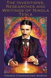 The Inventions, Researches and Writings of Nikola Tesla