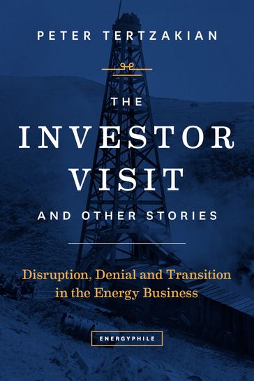 The Investor Visit and Other Stories: Disruption, Denial and Transition in the Energy Business - Peter Tertzakian